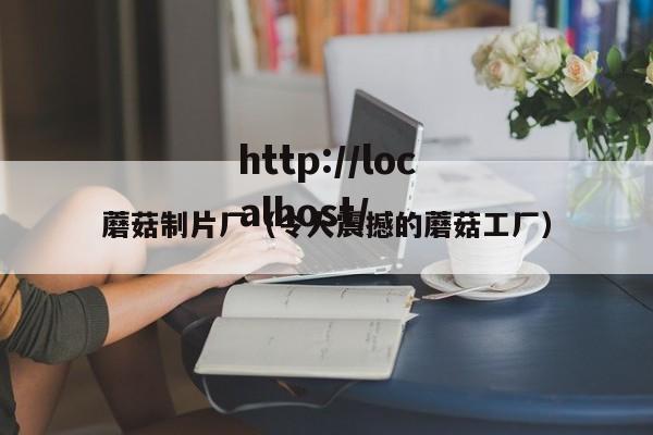 蘑菇制片厂(令人震撼的蘑菇工厂)
